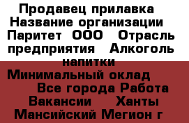 Продавец прилавка › Название организации ­ Паритет, ООО › Отрасль предприятия ­ Алкоголь, напитки › Минимальный оклад ­ 21 000 - Все города Работа » Вакансии   . Ханты-Мансийский,Мегион г.